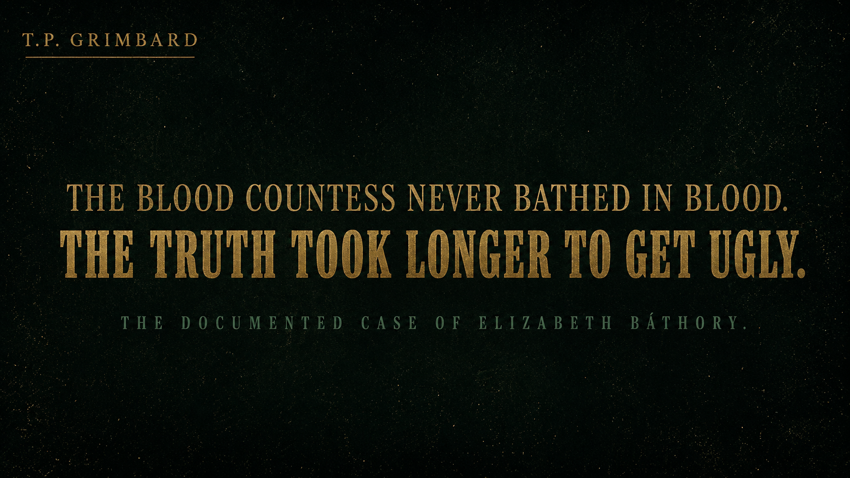 The Blood Countess Never Bathed in Blood. The Truth Took Longer to Get Ugly.